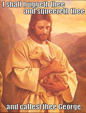 i shall huggeth thee and squeezeth thee and calleth thee george