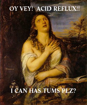 oy vey acid reflux i can has tums plz