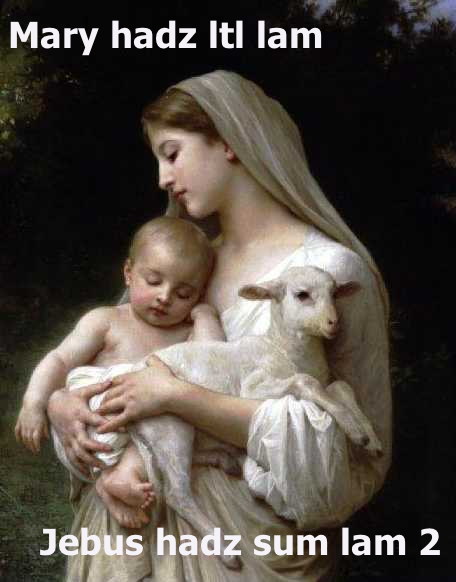 Mary hadz litl lam. Jebus hadz sum lam 2.