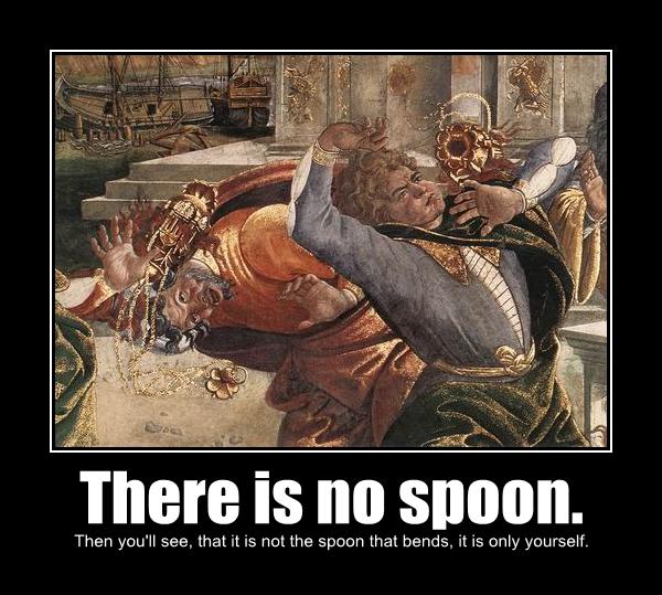 There is no spoon.