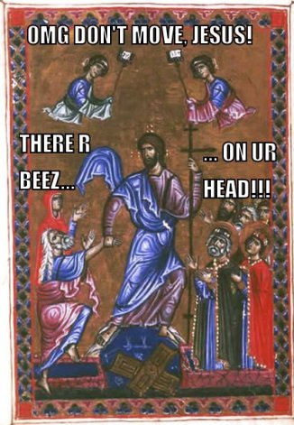 omg don’t move Jesus! There r beez on ur head!