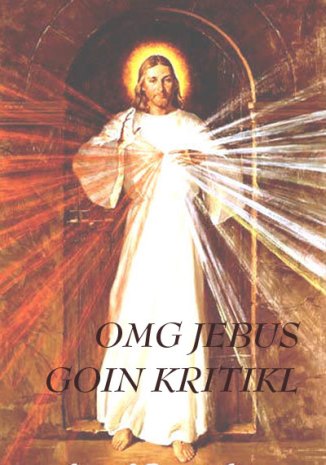 omg jebus goin kritikl