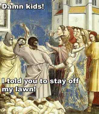 damn kids i told you to stay off my lawn