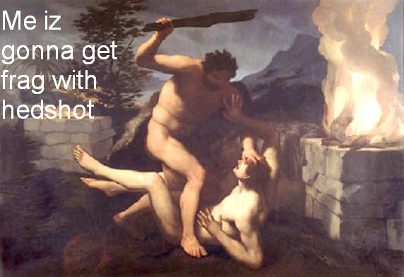 cain and abel: me iz gonna get frag with hedshot