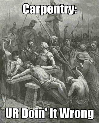 Carpentry: Ur doing it wrong