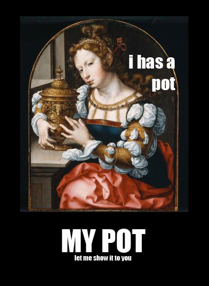 i has a pot. My pot. let me show it to you.