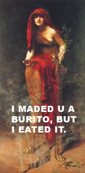 I maded u a burito, but i eated it.