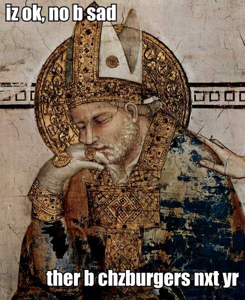 iz ok, no b sad ther b chzburgers nxt yr