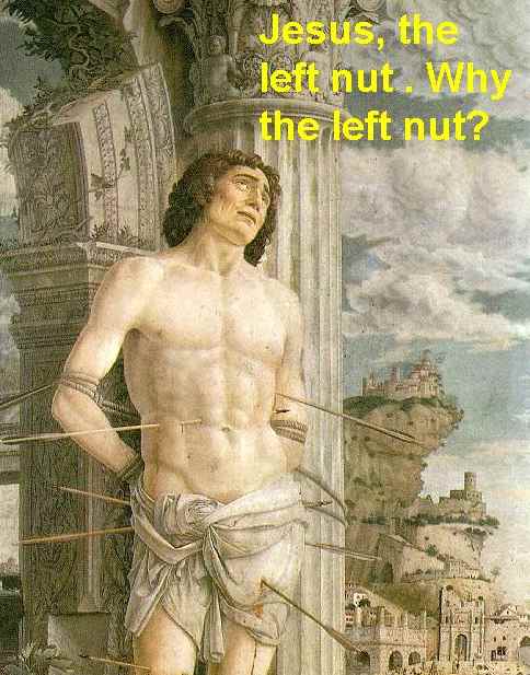 Jesus, the left nut! Why the left nut?