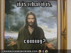 It is what it is coming