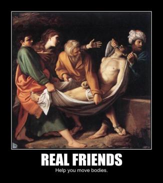 Real friends help you move bodies