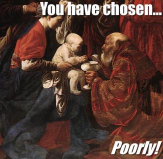 You have chosen poorly