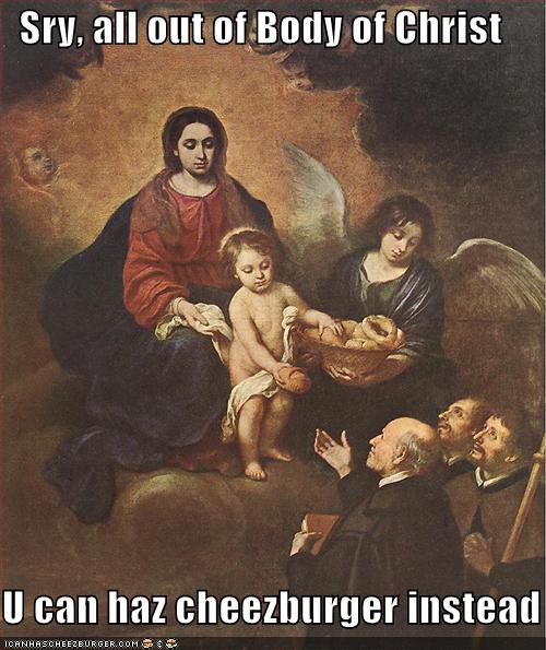 Body of Christ U can haz cheezburger
