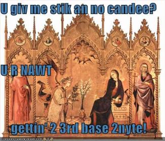 stik candee u r not getting 3rd base 