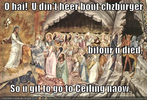 din’t heer bout chzburger git to go to Ceiling