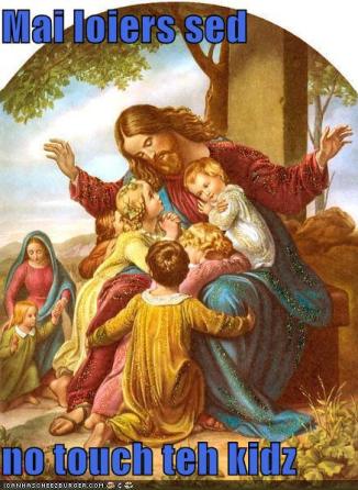 Loiers sed no touch teh kidz