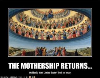 Mothership returns. Suddenly Tom Cruise doesnt look so crazy.