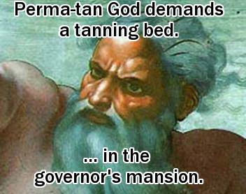 Perma-tan God demands a tanning bed ... in the governor's mansion.