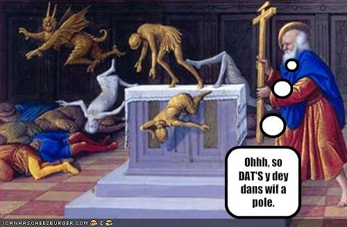 Ohhh, so DAT'S y dey dans wif a pole.